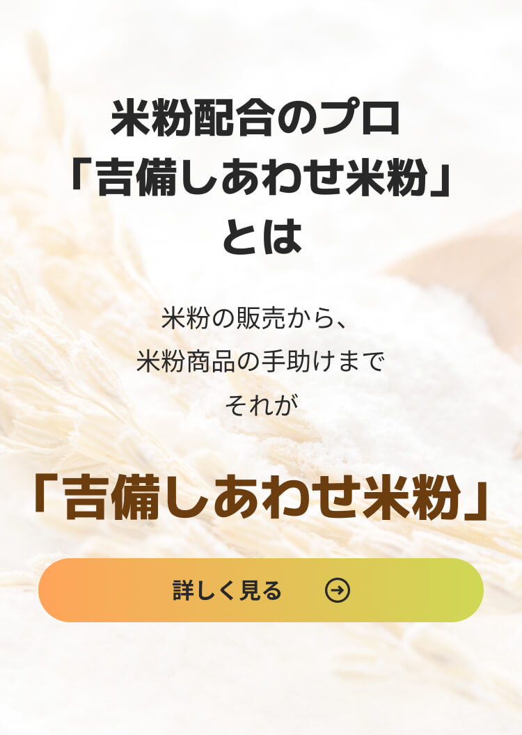 米粉配合のプロ「吉備しあわせ米粉」とは米粉の販売から、米粉商品の手助けまでそれが「吉備しあわせ米粉」